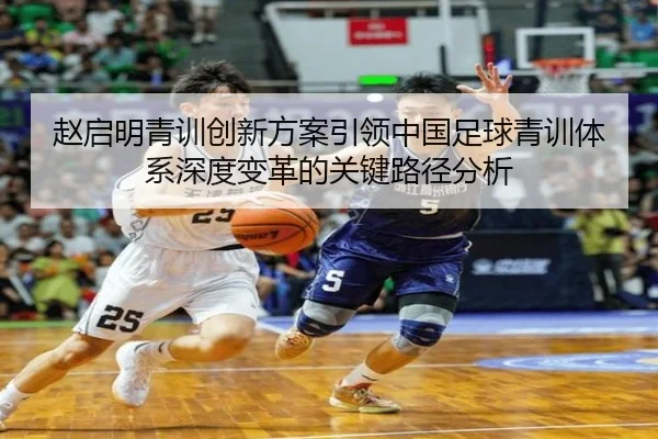 赵启明青训创新方案引领中国足球青训体系深度变革的关键路径分析