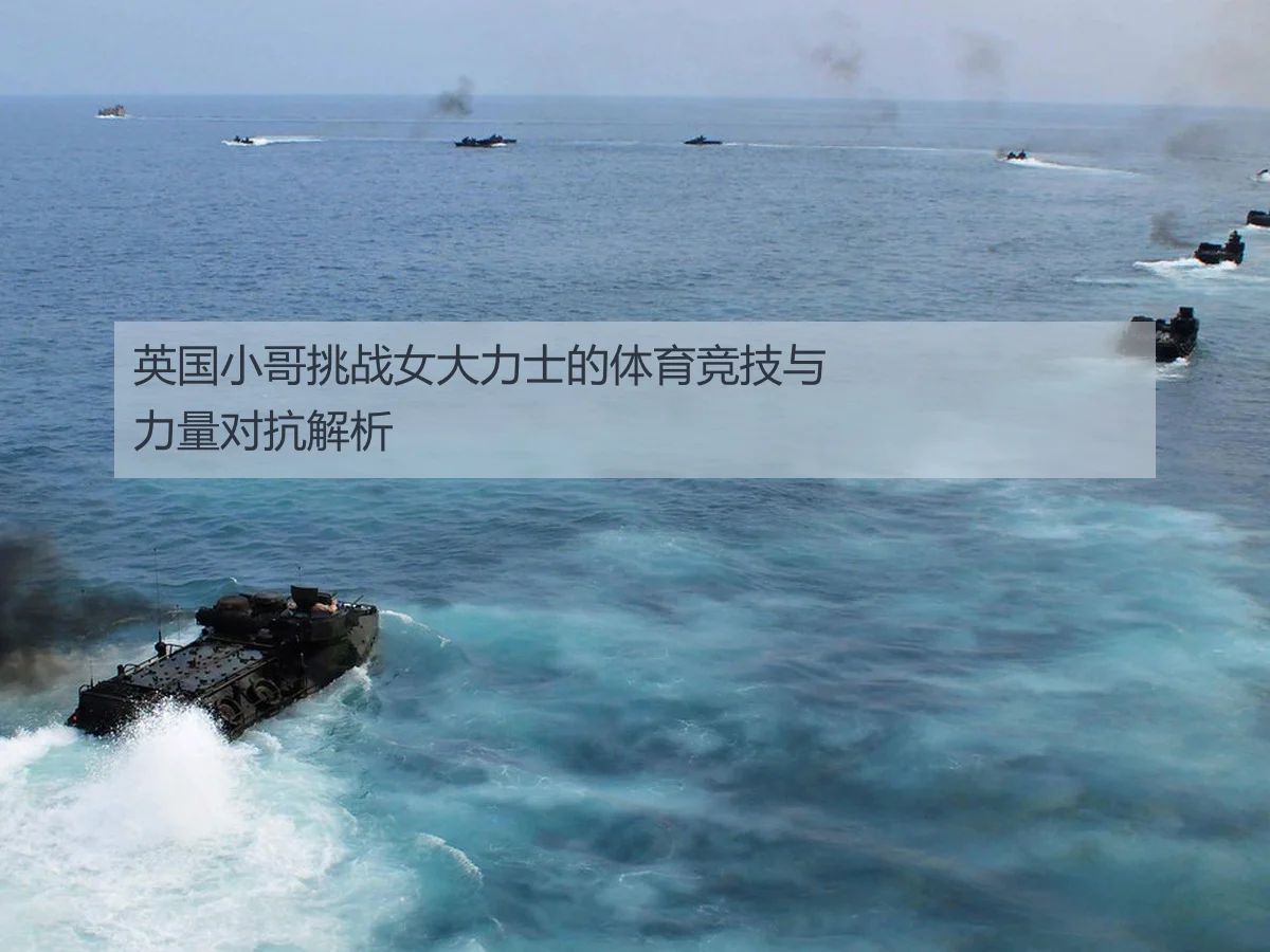 英国小哥挑战女大力士的体育竞技与力量对抗解析
